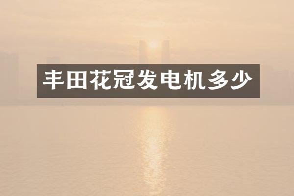 丰田花冠发电机多少