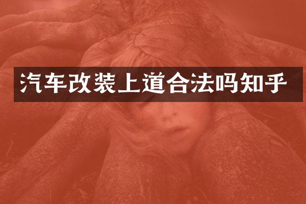 汽车改装上道合法吗知乎