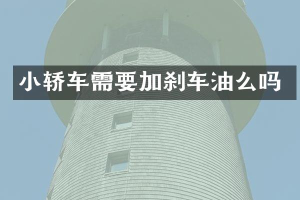 小轿车需要加刹车油么吗