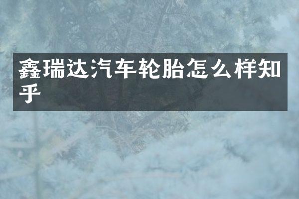 鑫瑞达汽车轮胎怎么样知乎