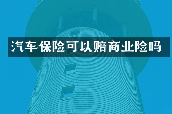 汽车保险可以赔商业险吗