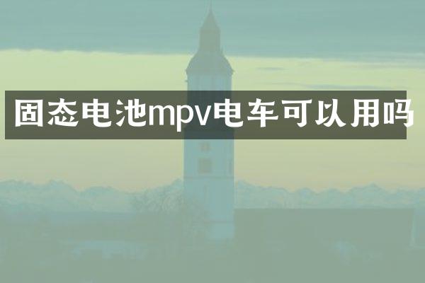 固态电池mpv电车可以用吗