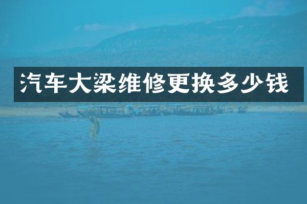 汽车大梁维修更换多少钱