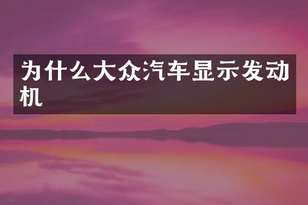 为什么大众汽车显示发动机
