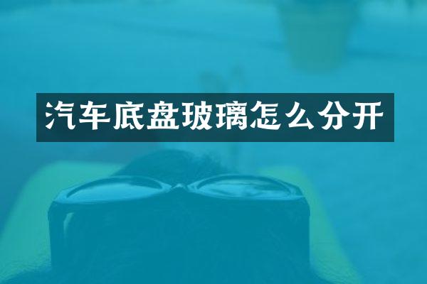 汽车底盘玻璃怎么分开