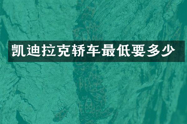 凯迪拉克轿车最低要多少