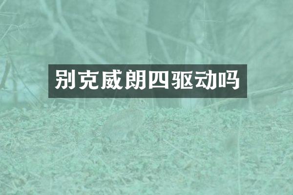 别克威朗四驱动吗