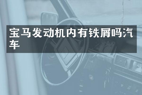 宝马发动机内有铁屑吗汽车