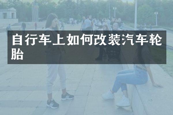 自行车上如何改装汽车轮胎