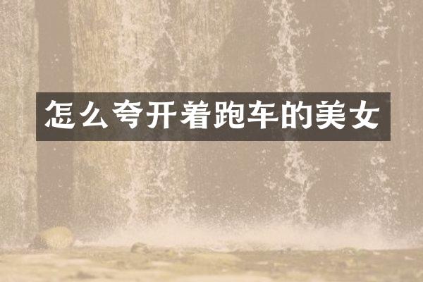 怎么夸开着跑车的