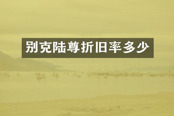别克陆尊折旧率多少