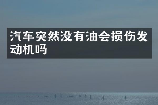 汽车突然没有油会损伤发动机吗
