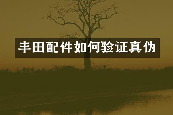 丰田配件如何验证真伪
