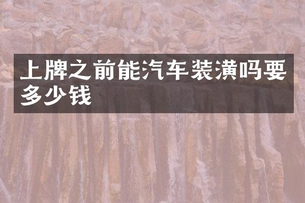 上牌之前能汽车装潢吗要多少钱