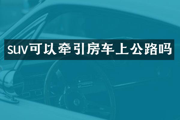 suv可以牵引房车上公路吗