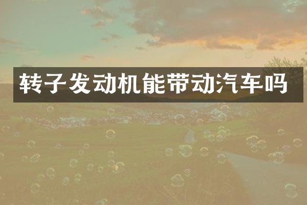 转子发动机能带动汽车吗