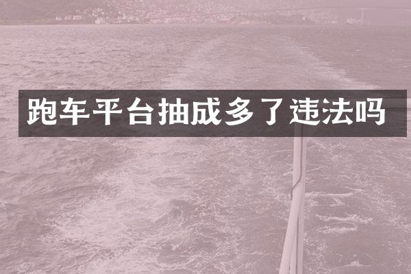 跑车平台抽成多了违法吗