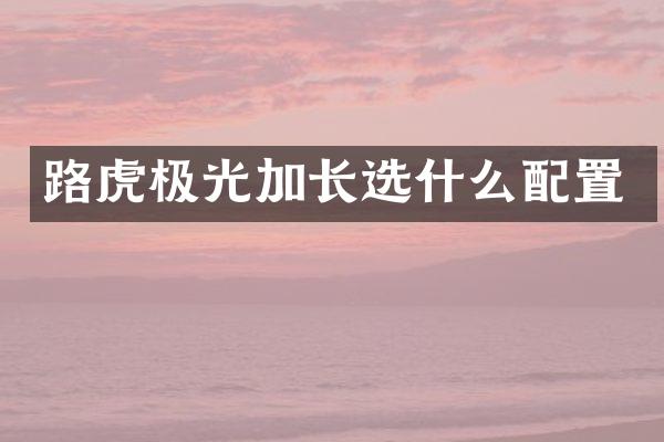 路虎极光加长选什么配置