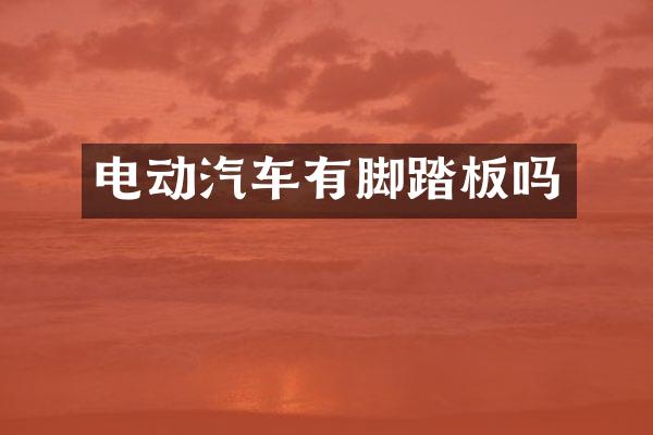 电动汽车有脚踏板吗