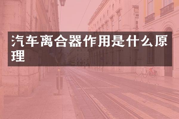 汽车离合器作用是什么原理