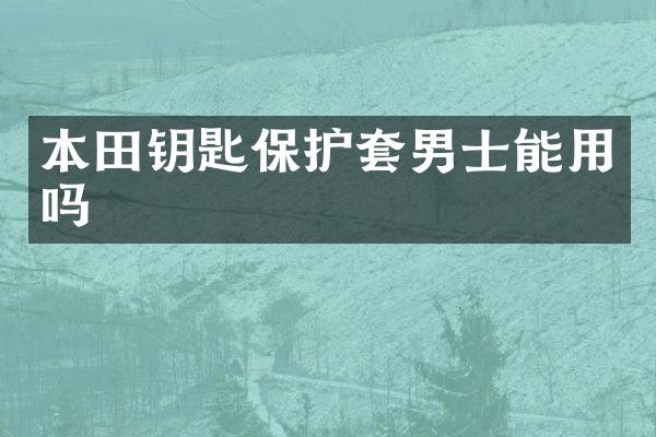 本田钥匙保护套男士能用吗
