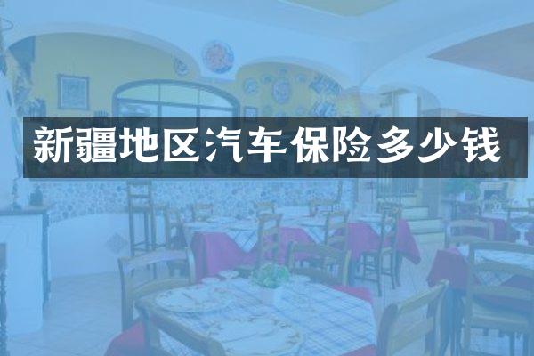 新疆地区汽车保险多少钱