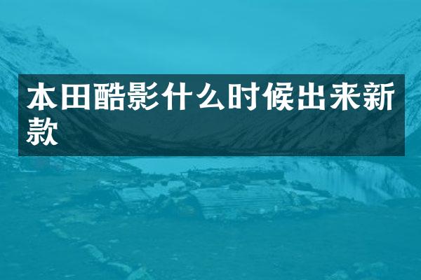 本田酷影什么时候出来新款