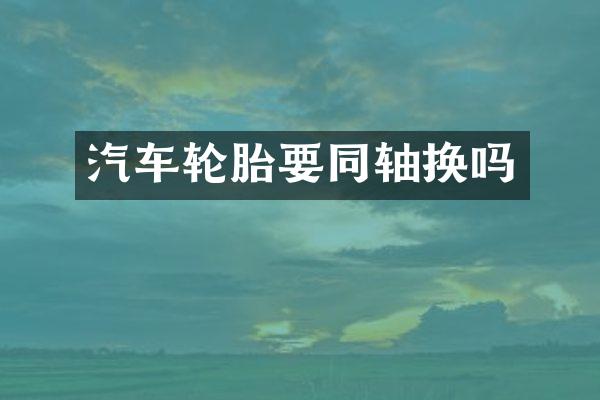 汽车轮胎要同轴换吗