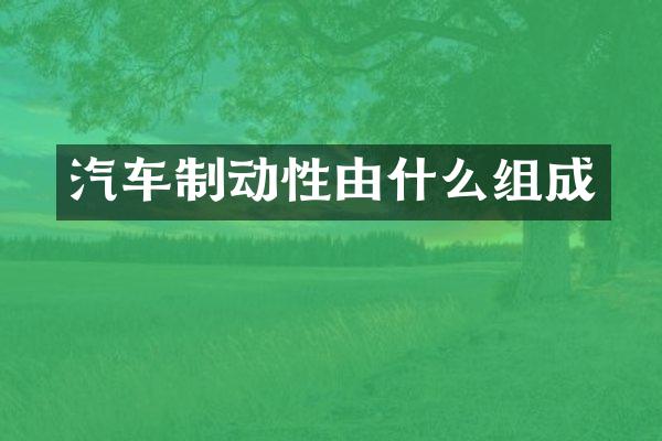 汽车制动性由什么组成