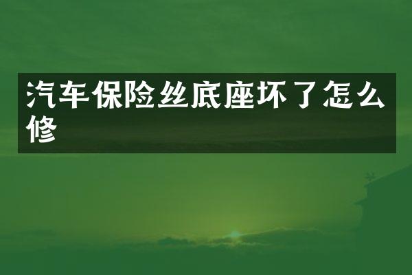 汽车保险丝底座坏了怎么修