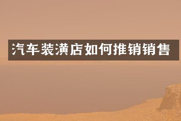 汽车装潢店如何推销销售