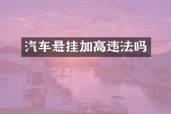 汽车悬挂加高违法吗