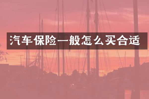 汽车保险一般怎么买合适