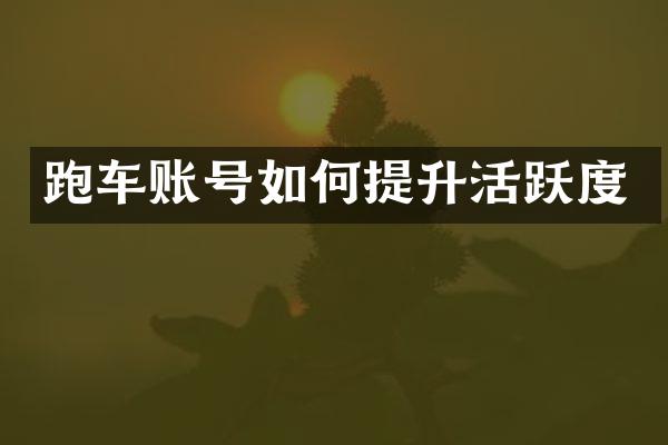 跑车账号如何提升活跃度