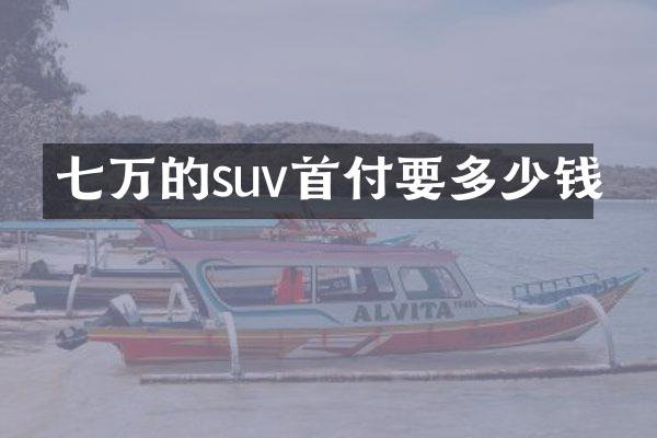 七万的suv首付要多少钱
