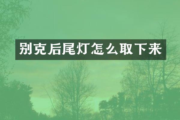 别克后尾灯怎么取下来