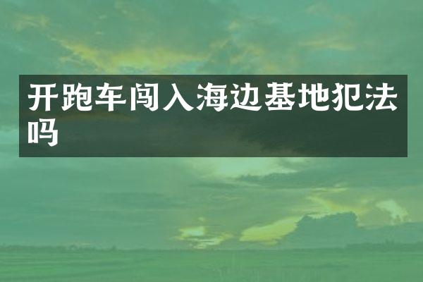 开跑车闯入海边基地犯法吗