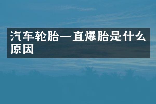 汽车轮胎一直爆胎是什么原因