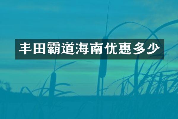 丰田霸道海南优惠多少