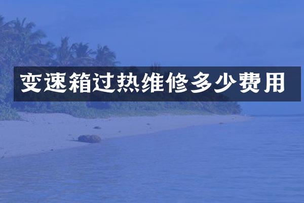 变速箱过热维修多少费用