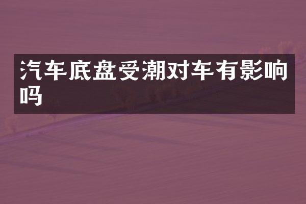 汽车底盘受潮对车有影响吗