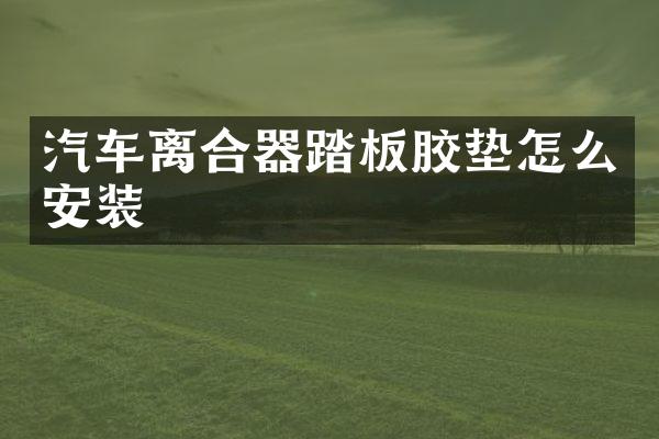 汽车离合器踏板胶垫怎么安装