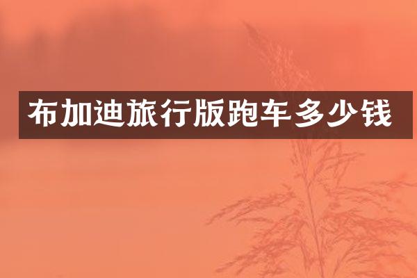 布加迪旅行版跑车多少钱