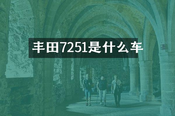 丰田7251是什么车