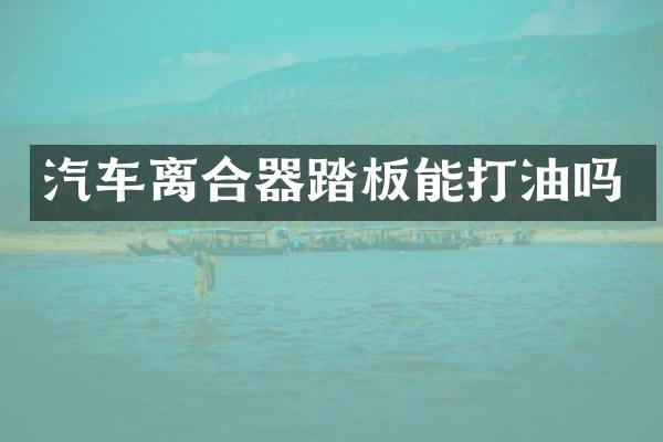 汽车离合器踏板能打油吗