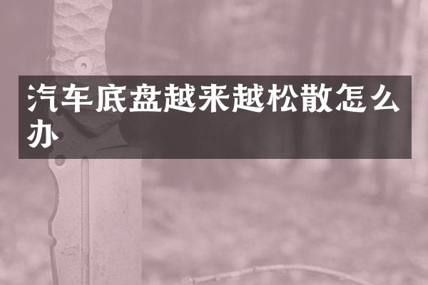 汽车底盘越来越松散怎么办