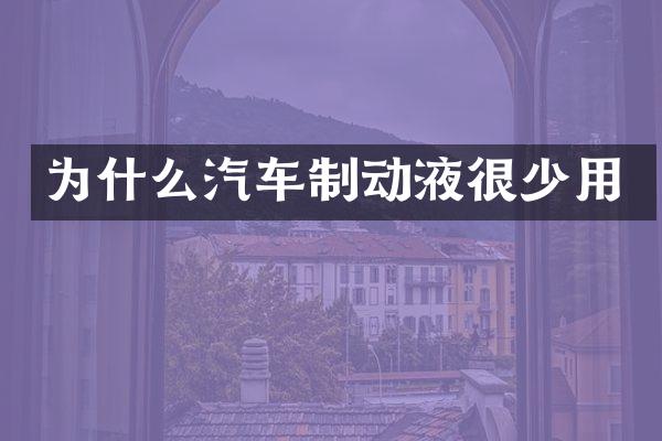 为什么汽车制动液很少用