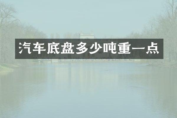 汽车底盘多少吨重一点