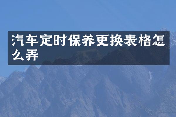 汽车定时保养更换表格怎么弄