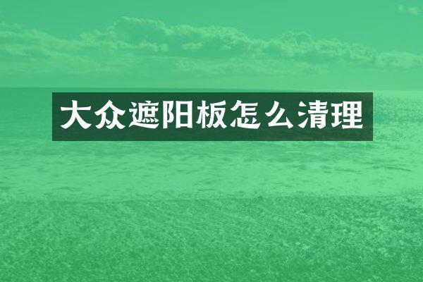 大众遮阳板怎么清理